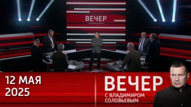 Вечер с Владимиром Соловьевым. Европа проигрывает войну вместе с Зеленским. Эфир от 12.05.2025