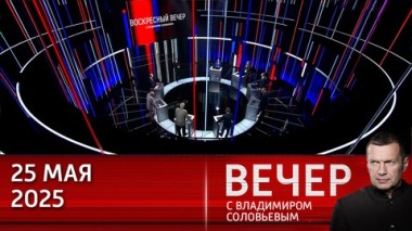 Вечер с Владимиром Соловьевым. ВС РФ побеждают в украинском конфликте за счет умения. Эфир от 25.05.2025